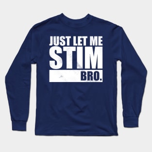 Just Let Me Stim Bro Long Sleeve T-Shirt